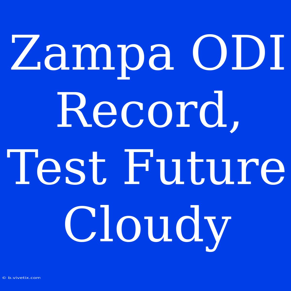 Zampa ODI Record, Test Future Cloudy