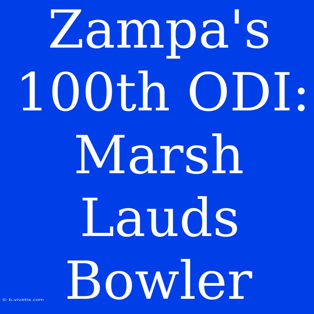 Zampa's 100th ODI: Marsh Lauds Bowler