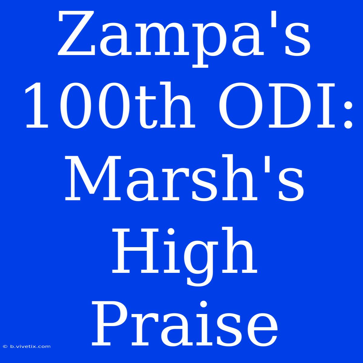 Zampa's 100th ODI: Marsh's High Praise