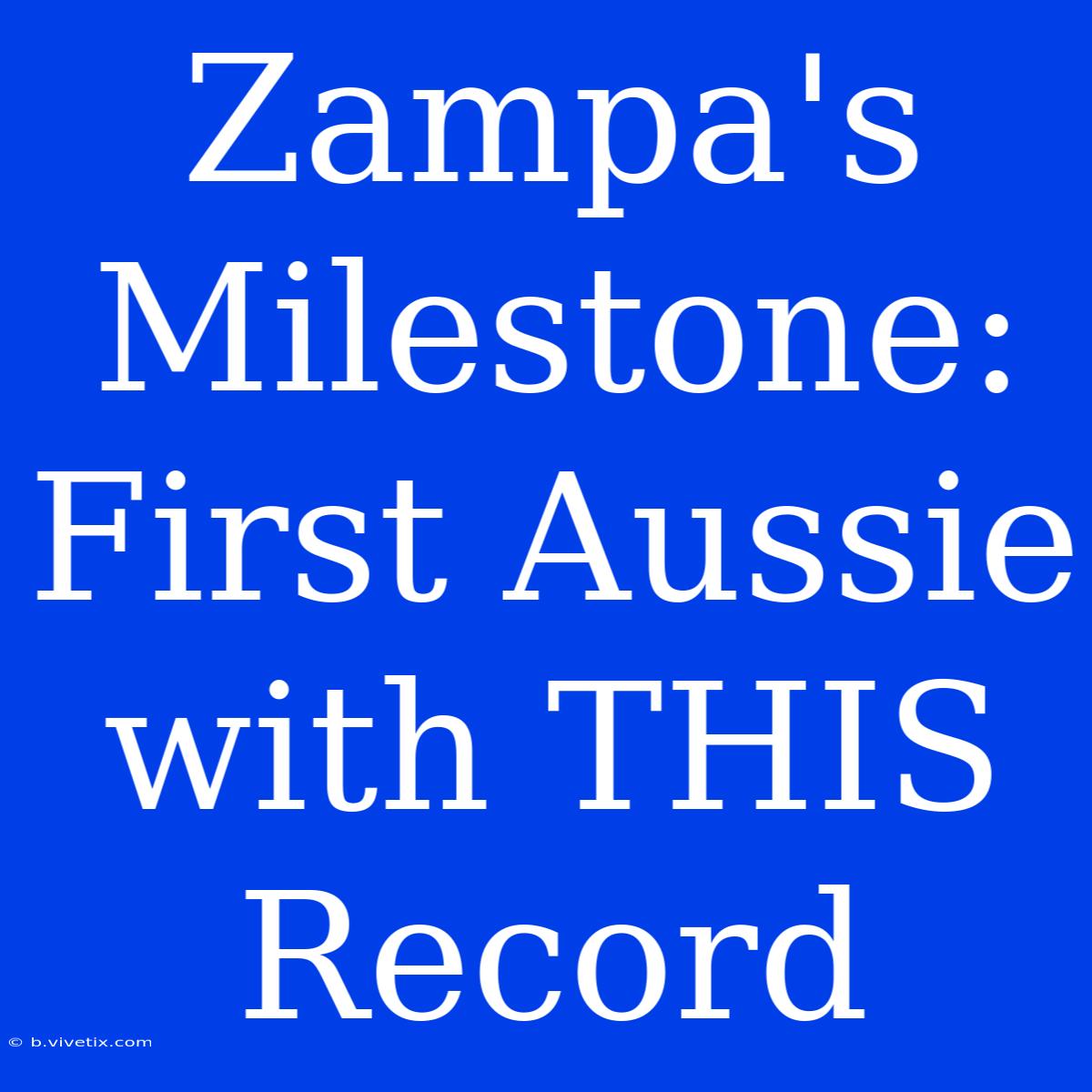 Zampa's Milestone: First Aussie With THIS Record