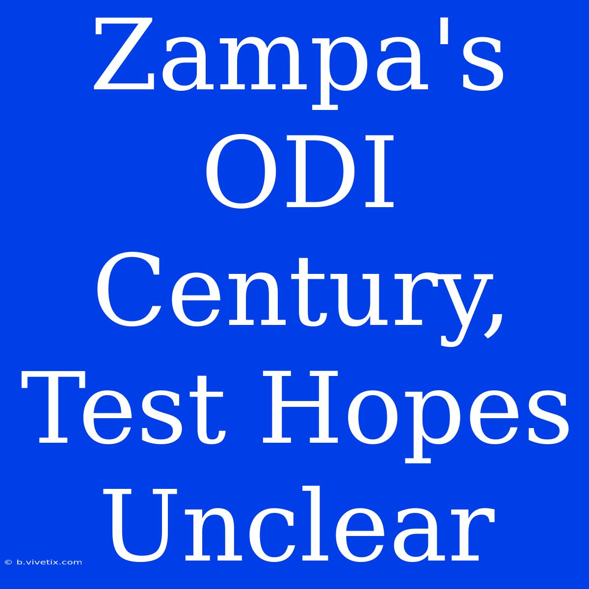 Zampa's ODI Century, Test Hopes Unclear