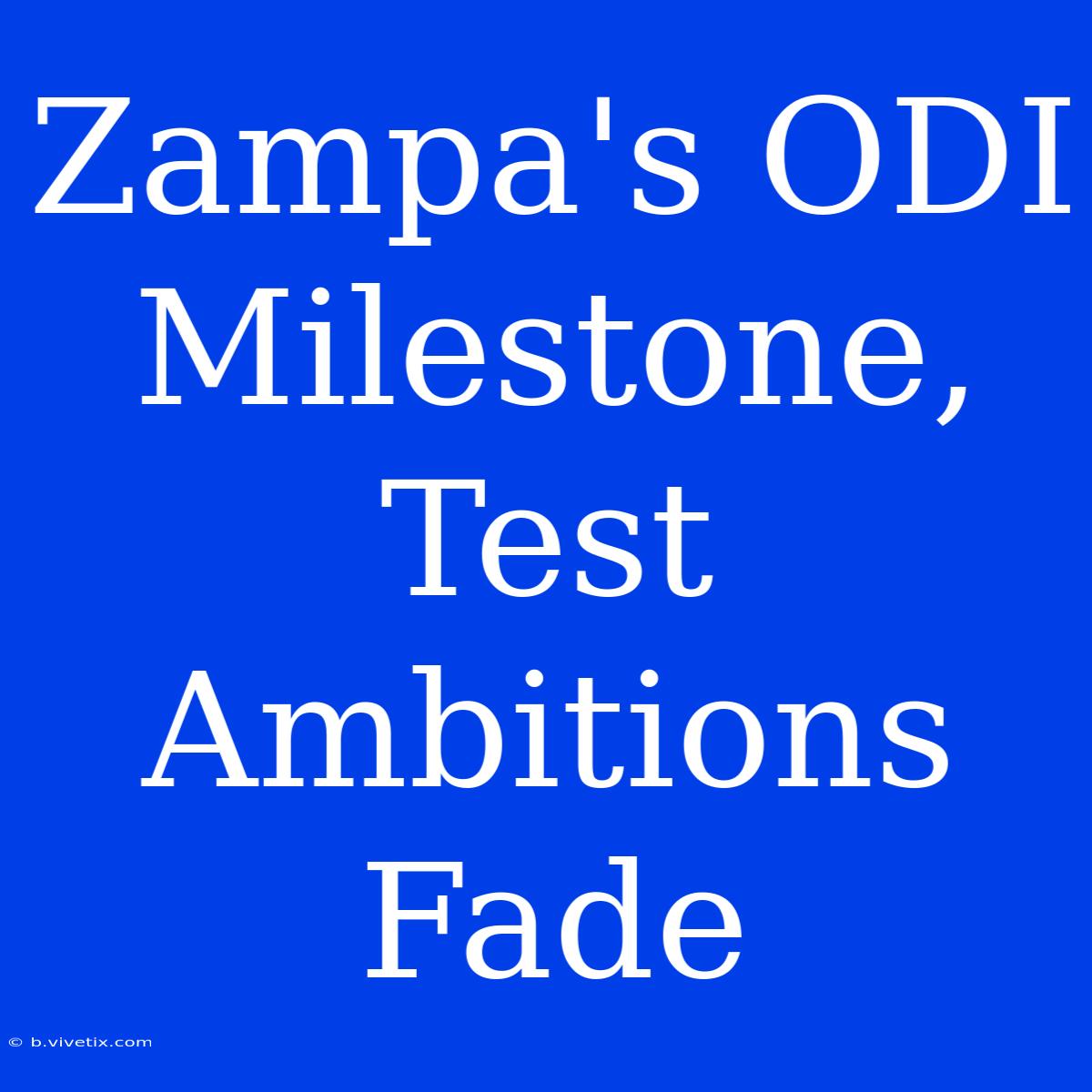 Zampa's ODI Milestone, Test Ambitions Fade 