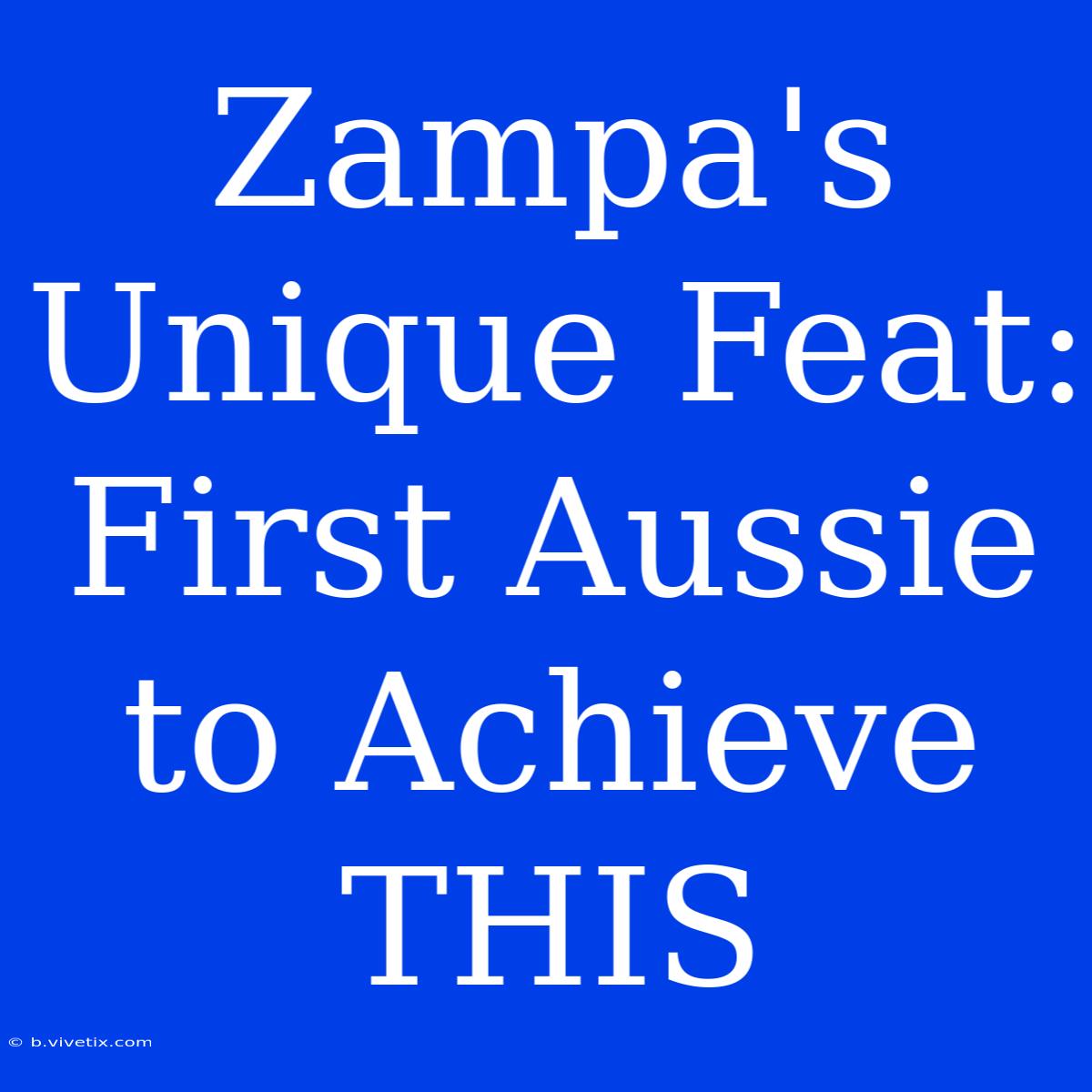 Zampa's Unique Feat: First Aussie To Achieve THIS