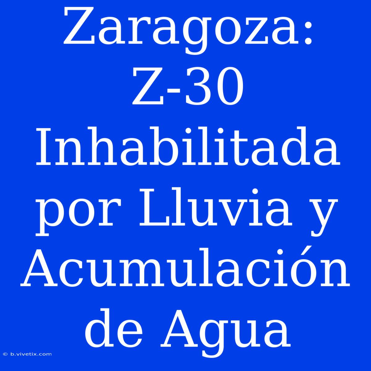 Zaragoza: Z-30 Inhabilitada Por Lluvia Y Acumulación De Agua