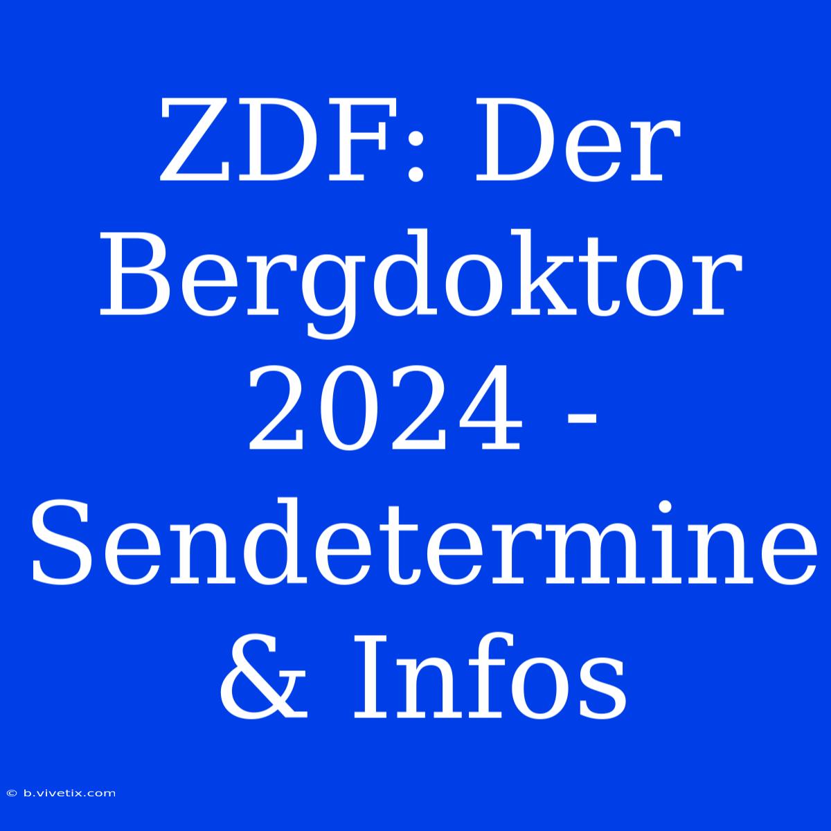 ZDF: Der Bergdoktor 2024 - Sendetermine & Infos