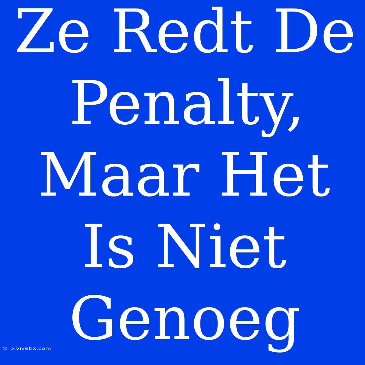 Ze Redt De Penalty, Maar Het Is Niet Genoeg