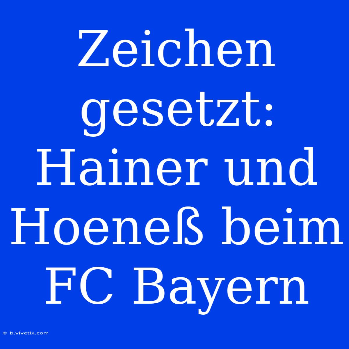 Zeichen Gesetzt: Hainer Und Hoeneß Beim FC Bayern