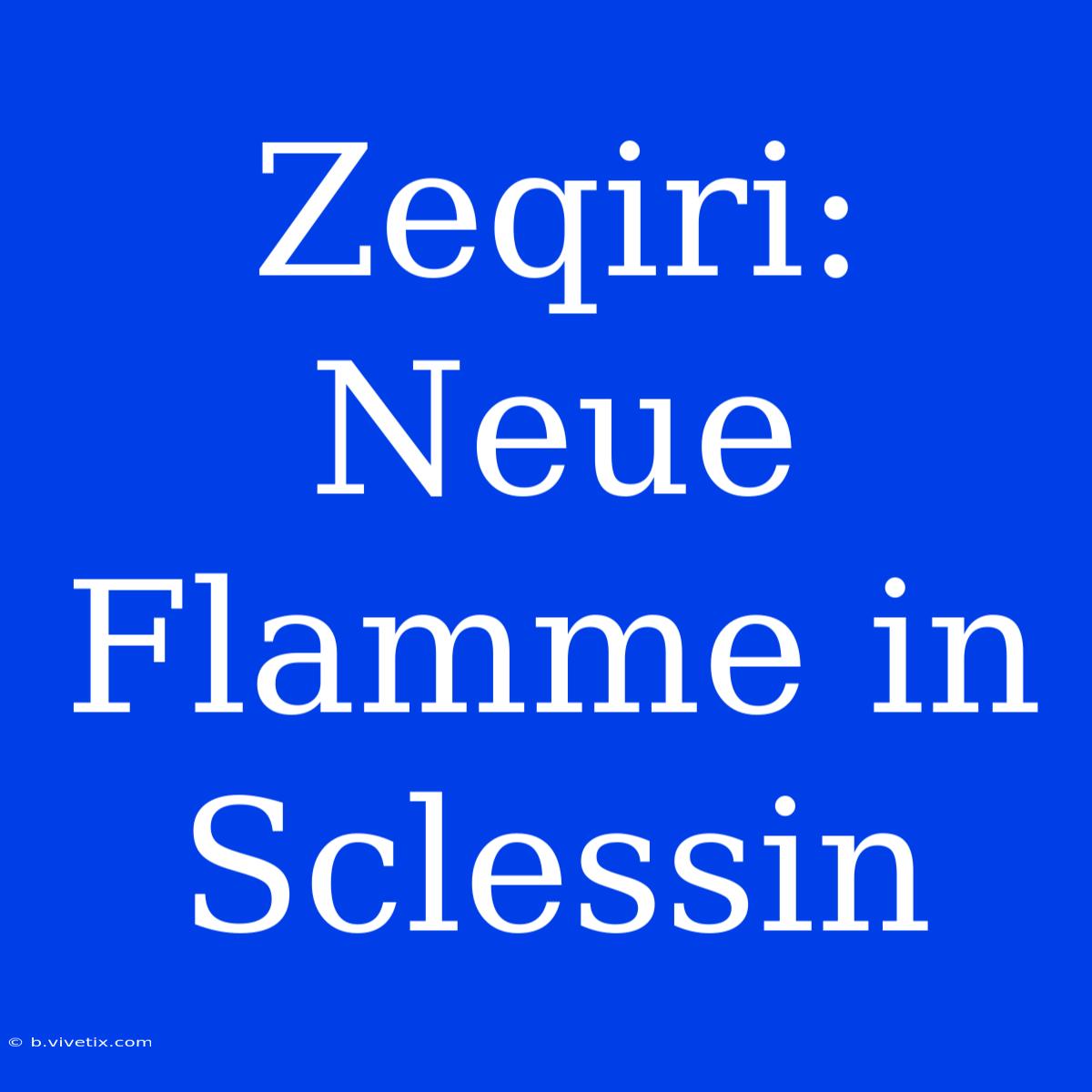 Zeqiri: Neue Flamme In Sclessin