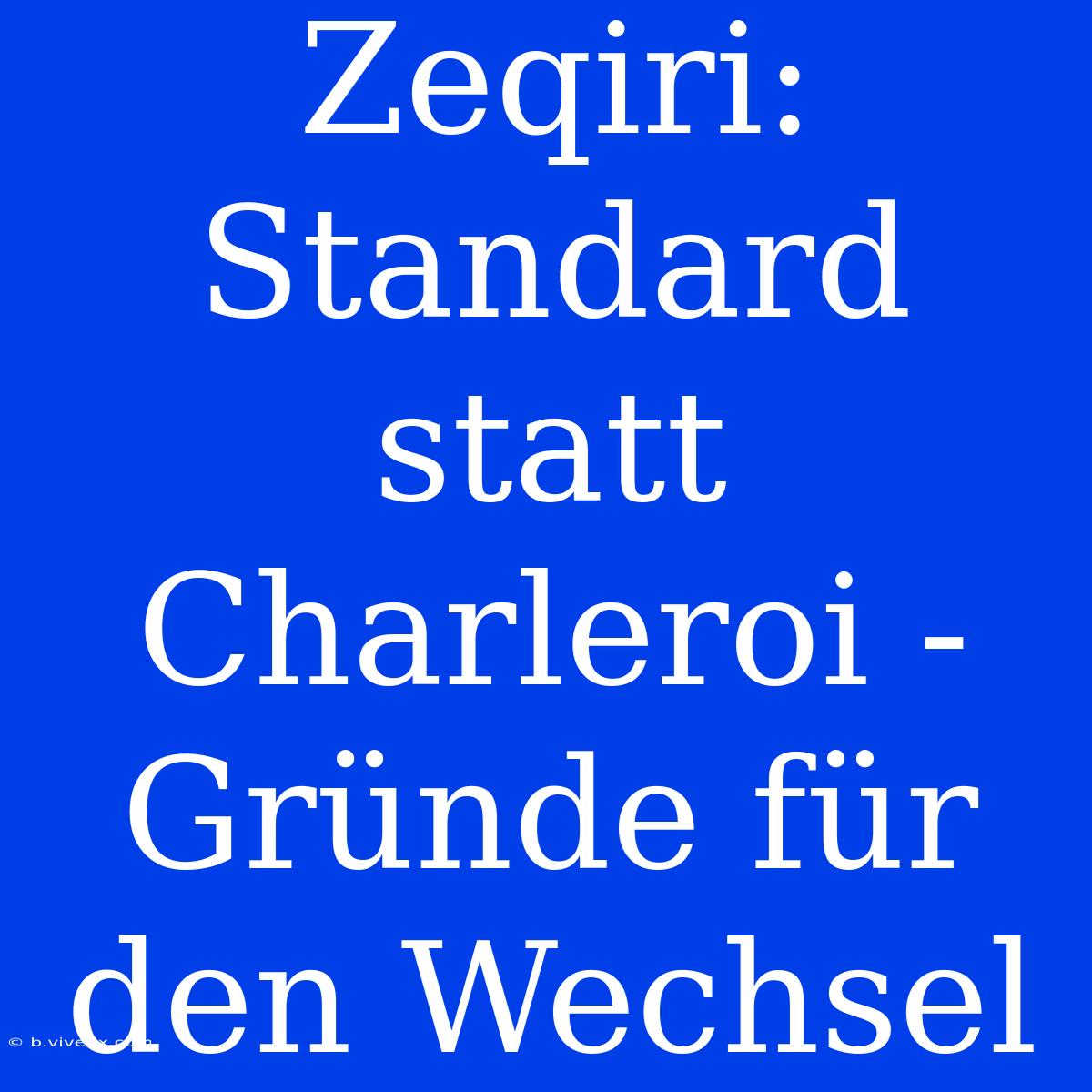 Zeqiri: Standard Statt Charleroi - Gründe Für Den Wechsel