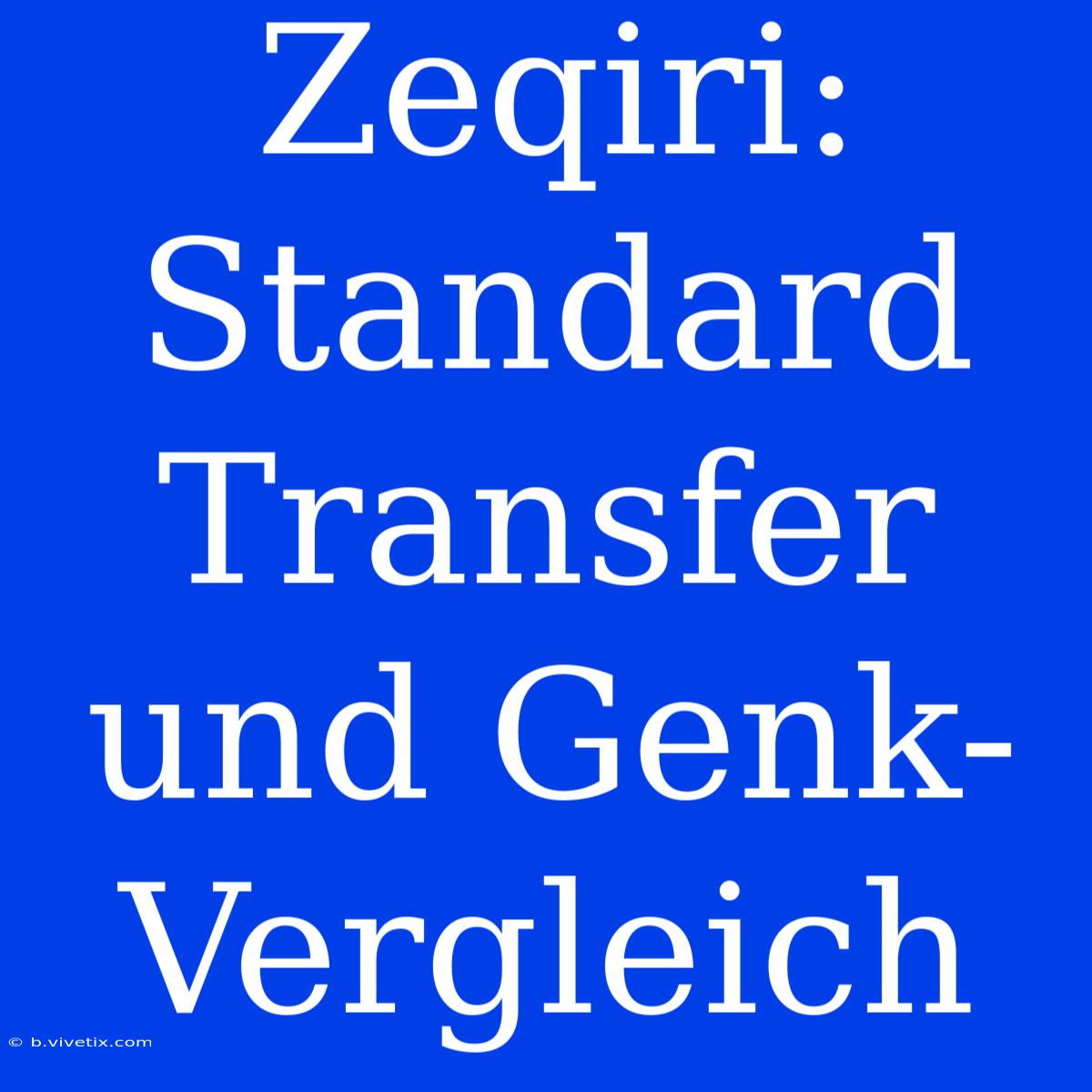 Zeqiri: Standard Transfer Und Genk-Vergleich