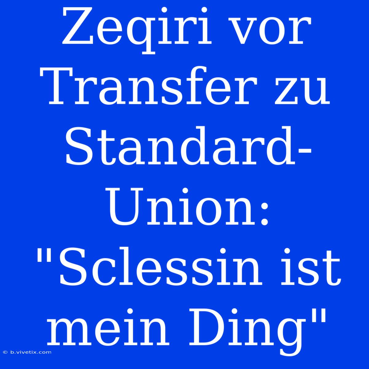 Zeqiri Vor Transfer Zu Standard-Union: 