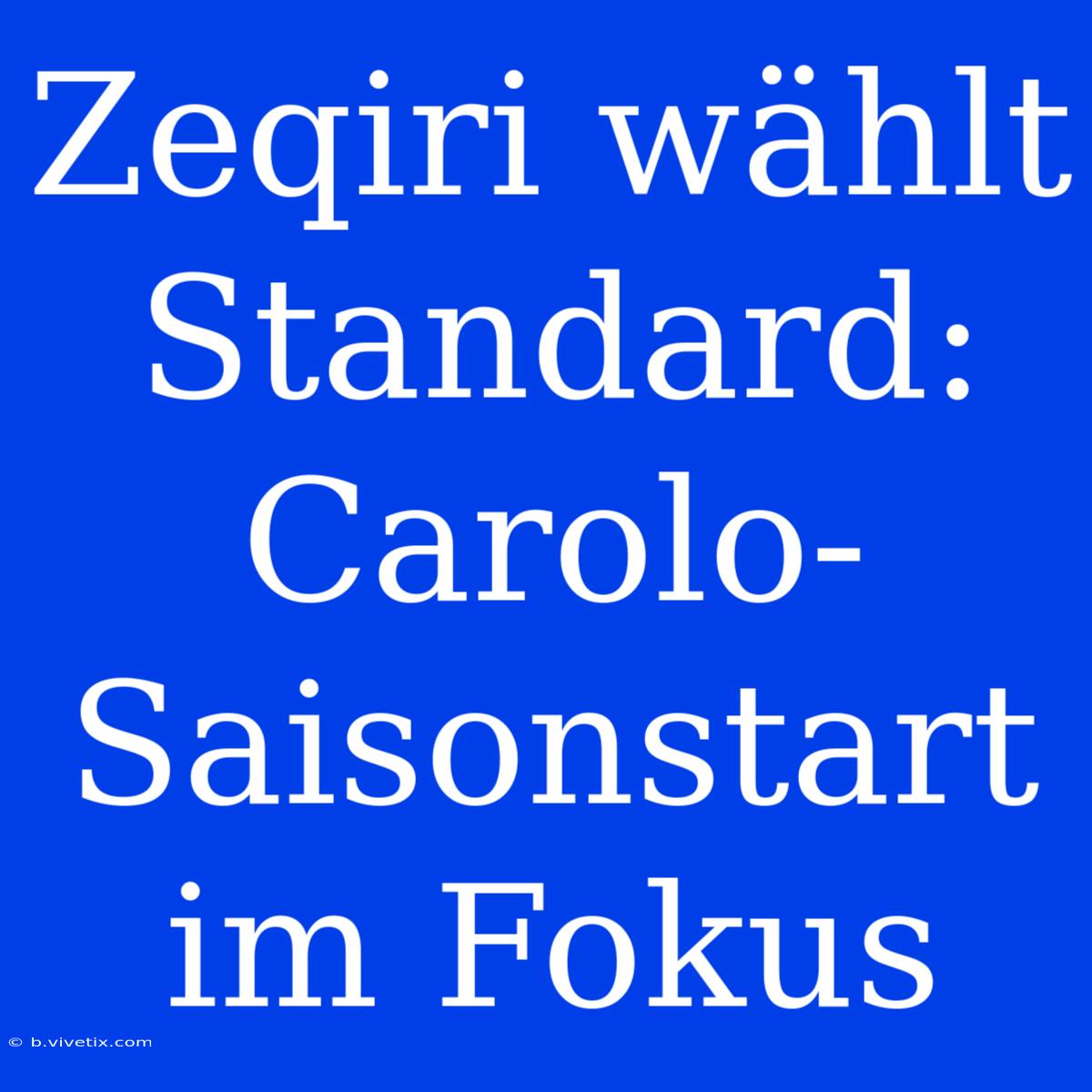 Zeqiri Wählt Standard: Carolo-Saisonstart Im Fokus