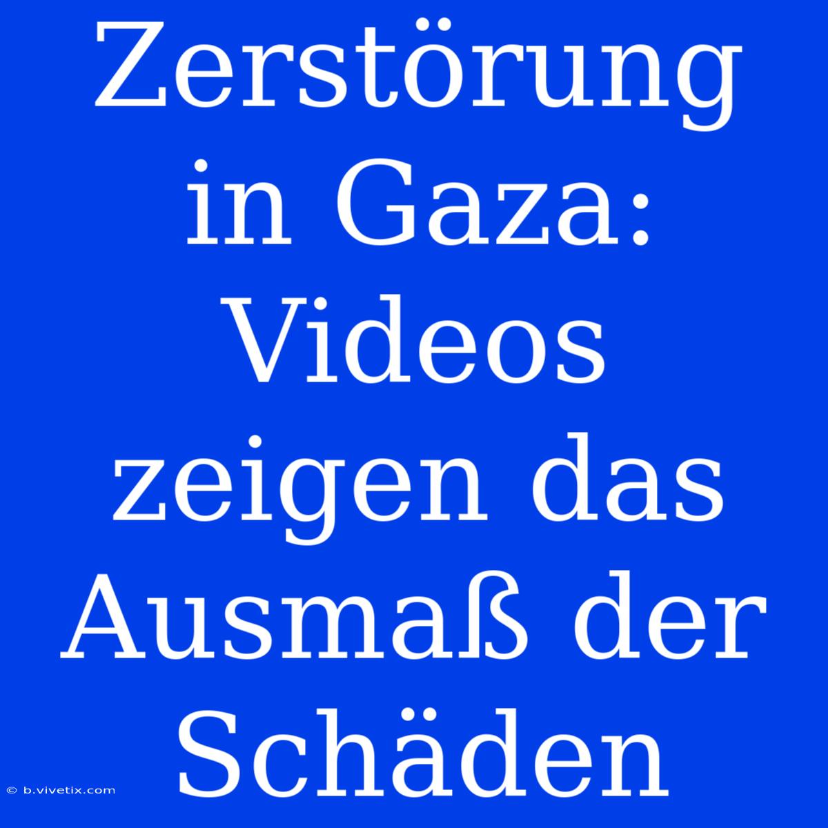 Zerstörung In Gaza: Videos Zeigen Das Ausmaß Der Schäden