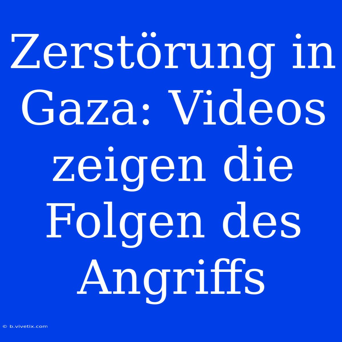 Zerstörung In Gaza: Videos Zeigen Die Folgen Des Angriffs 