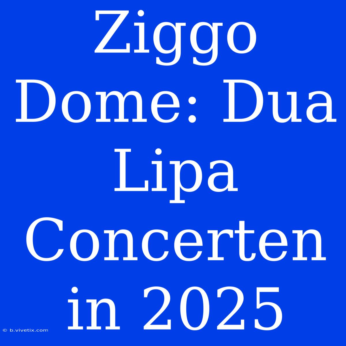 Ziggo Dome: Dua Lipa Concerten In 2025