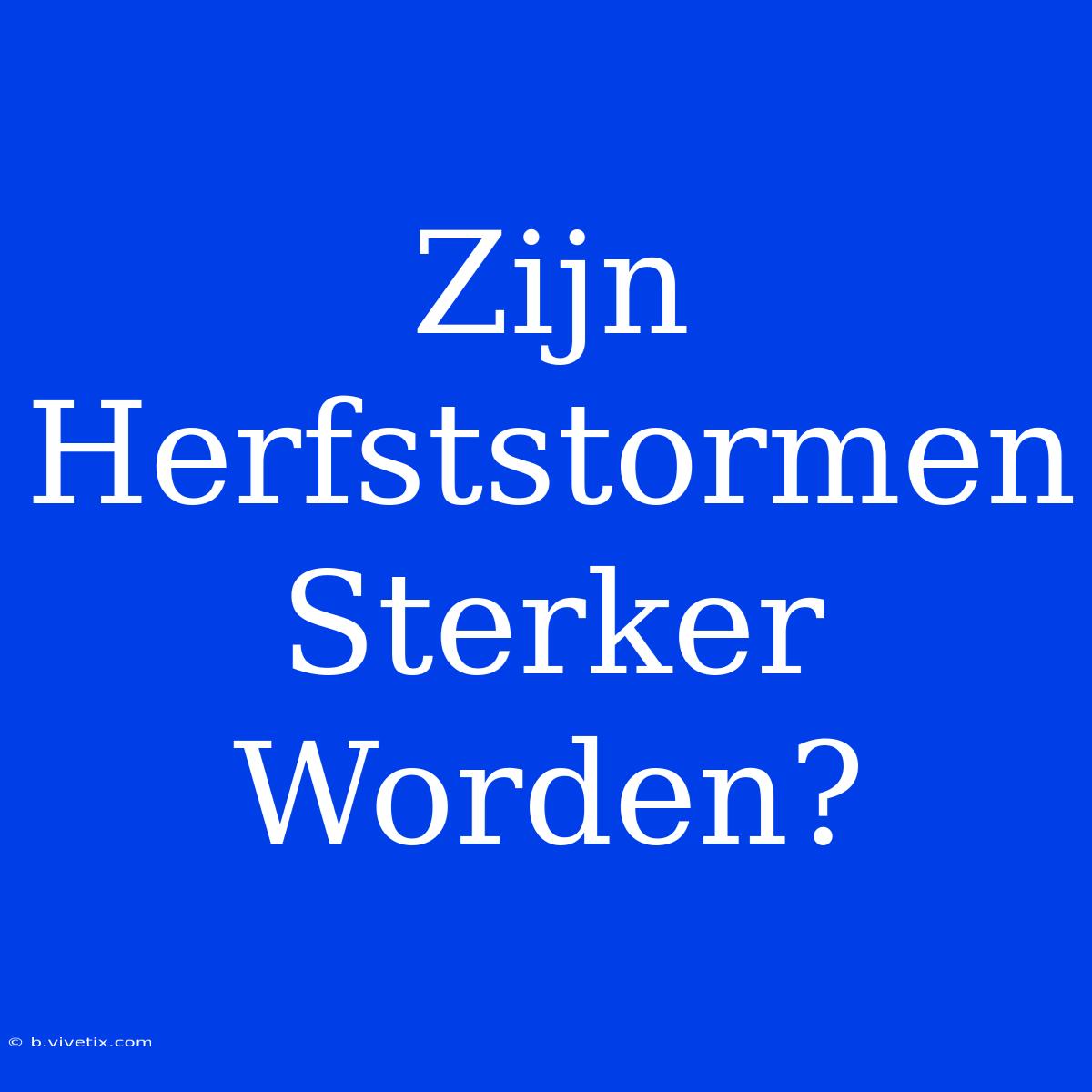 Zijn Herfststormen Sterker Worden?