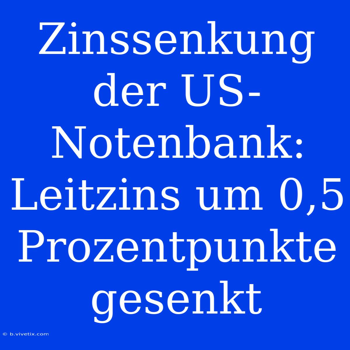 Zinssenkung Der US-Notenbank: Leitzins Um 0,5 Prozentpunkte Gesenkt