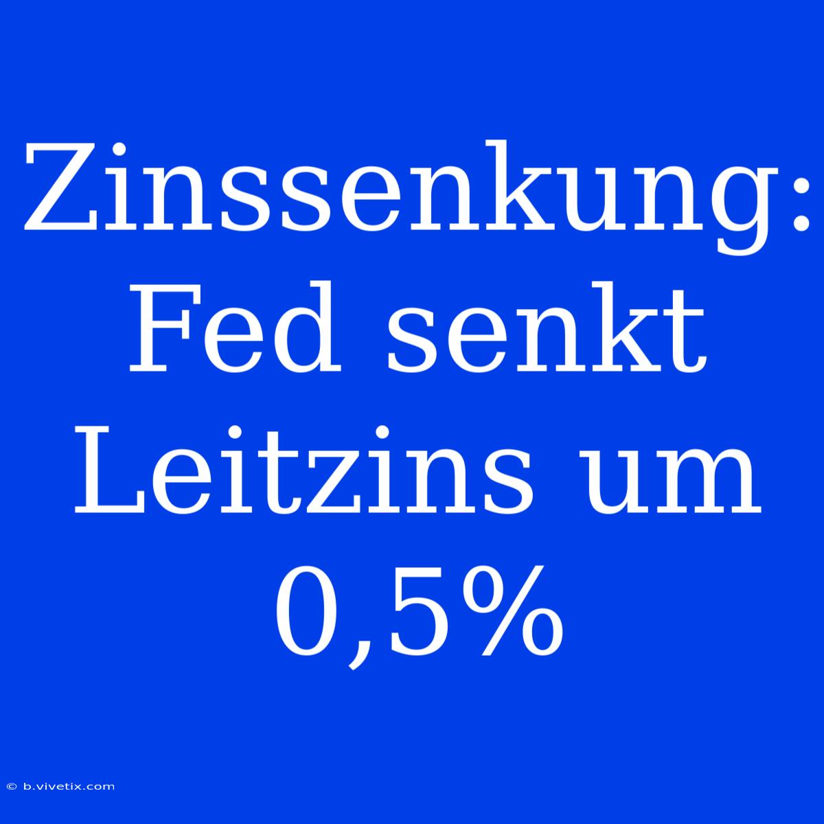 Zinssenkung: Fed Senkt Leitzins Um 0,5%