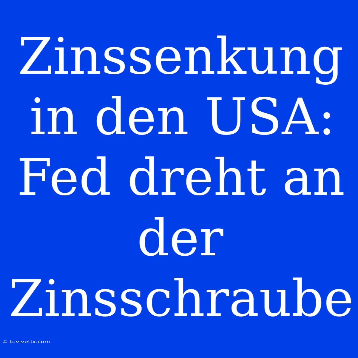 Zinssenkung In Den USA: Fed Dreht An Der Zinsschraube