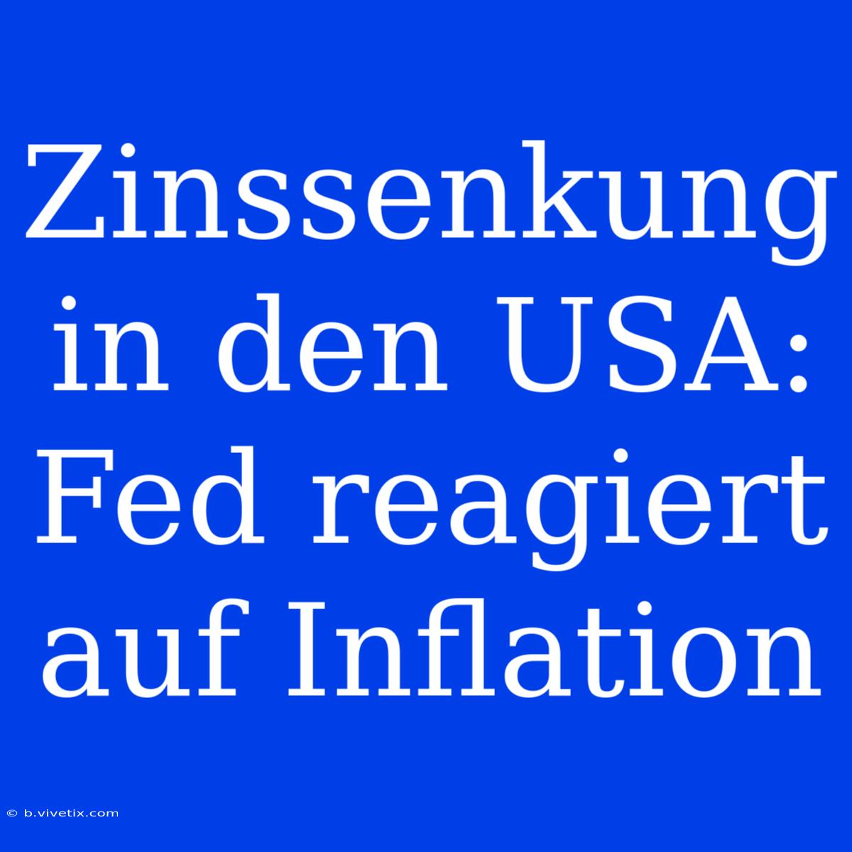 Zinssenkung In Den USA: Fed Reagiert Auf Inflation