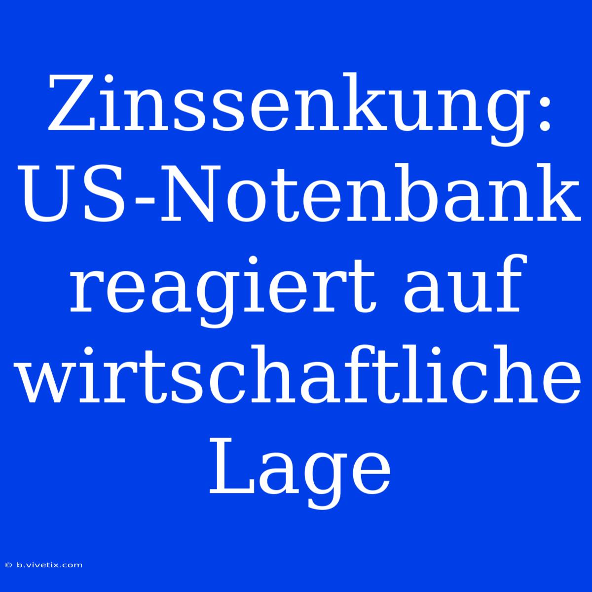 Zinssenkung: US-Notenbank Reagiert Auf Wirtschaftliche Lage