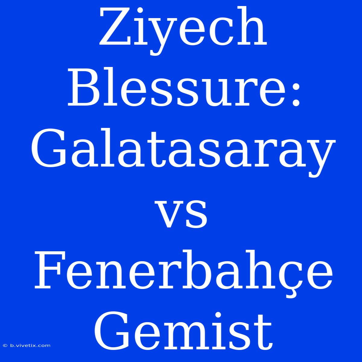 Ziyech Blessure: Galatasaray Vs Fenerbahçe Gemist