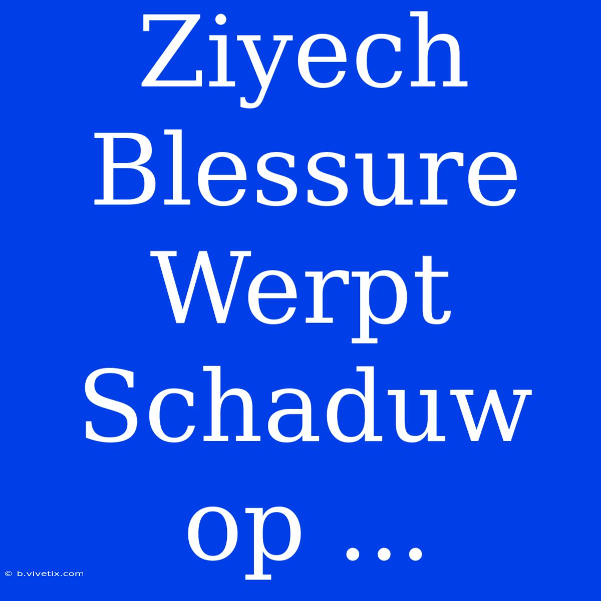 Ziyech Blessure Werpt Schaduw Op ... 