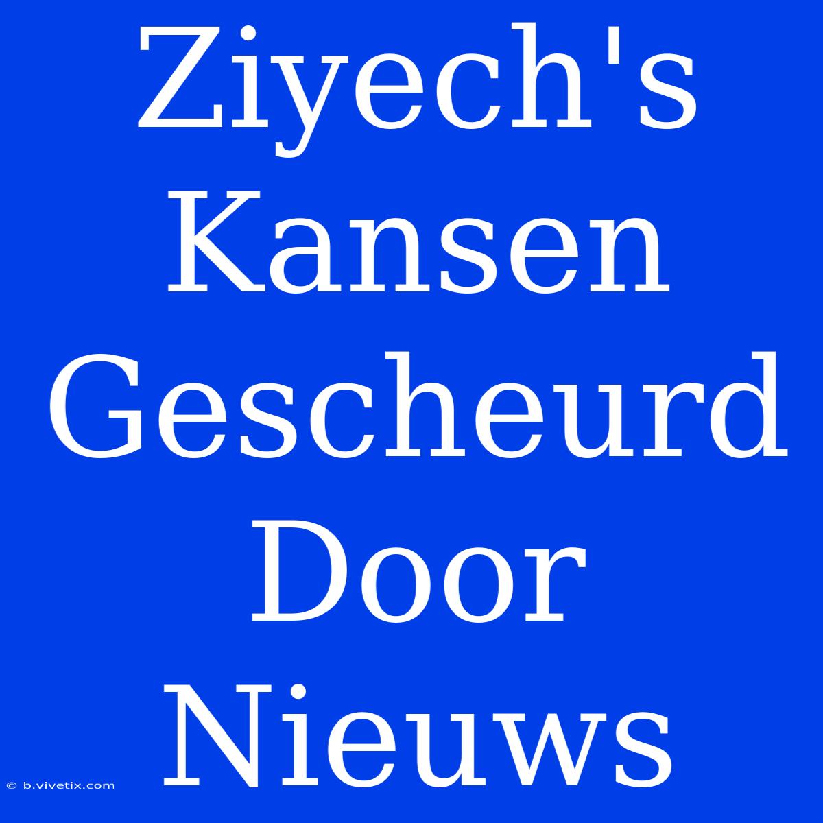 Ziyech's Kansen Gescheurd Door Nieuws