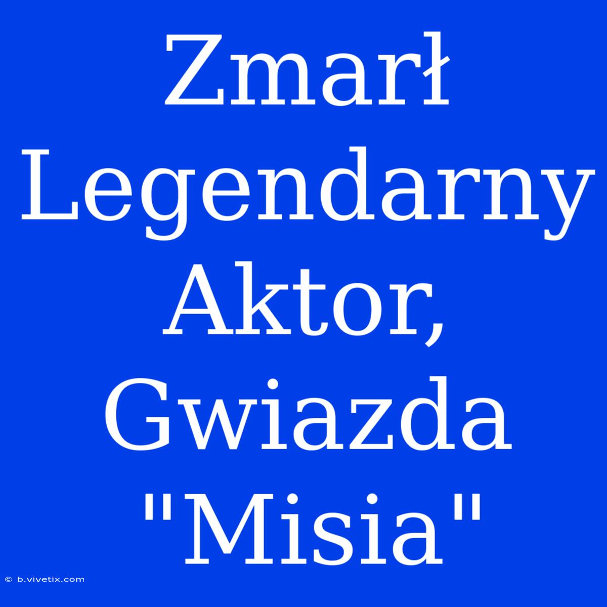 Zmarł Legendarny Aktor, Gwiazda 