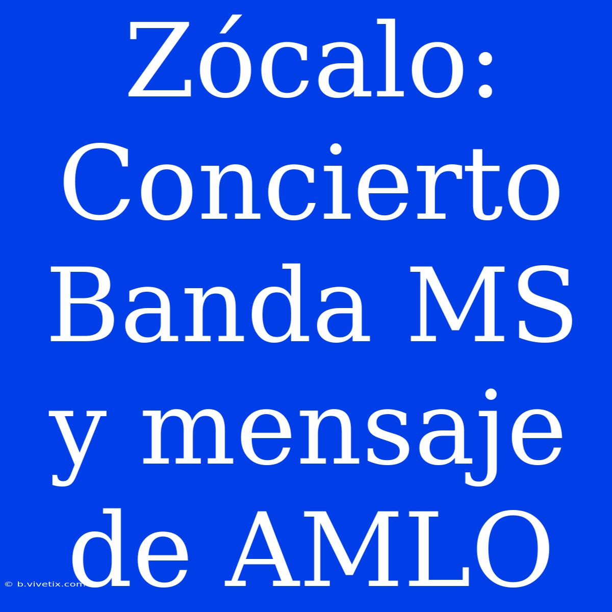 Zócalo: Concierto Banda MS Y Mensaje De AMLO