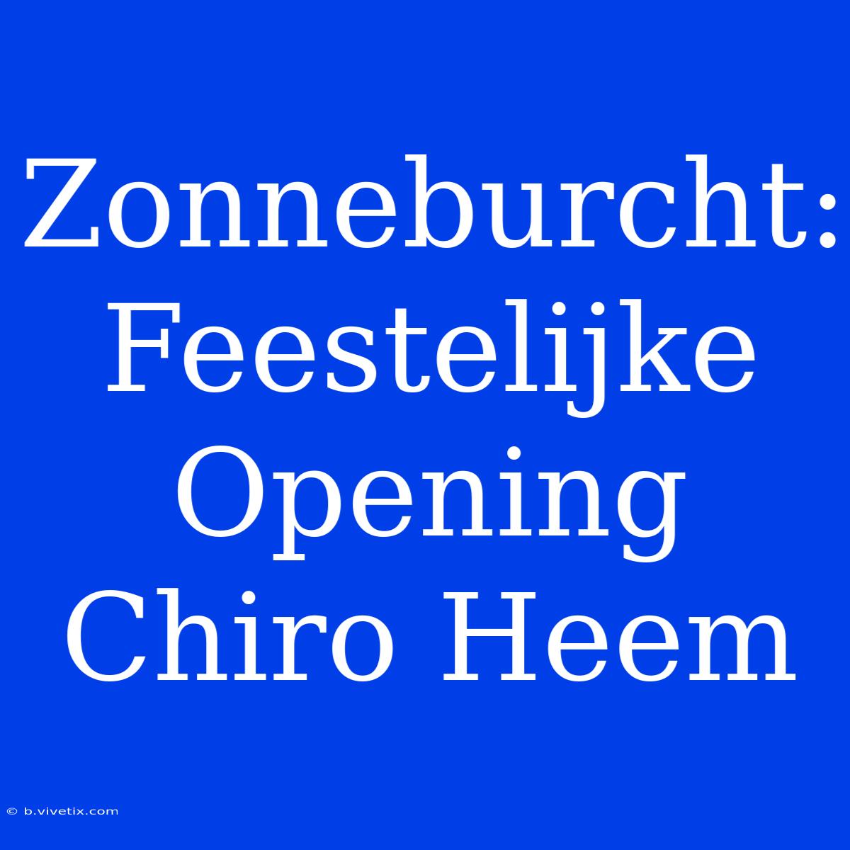 Zonneburcht: Feestelijke Opening Chiro Heem