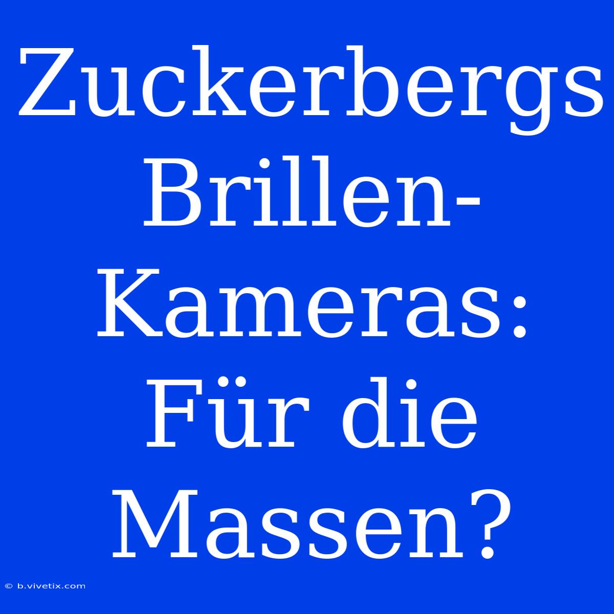 Zuckerbergs Brillen-Kameras: Für Die Massen?