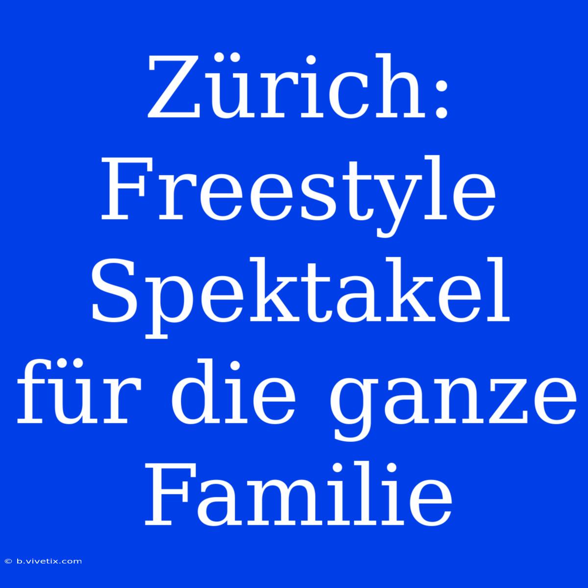 Zürich: Freestyle Spektakel Für Die Ganze Familie