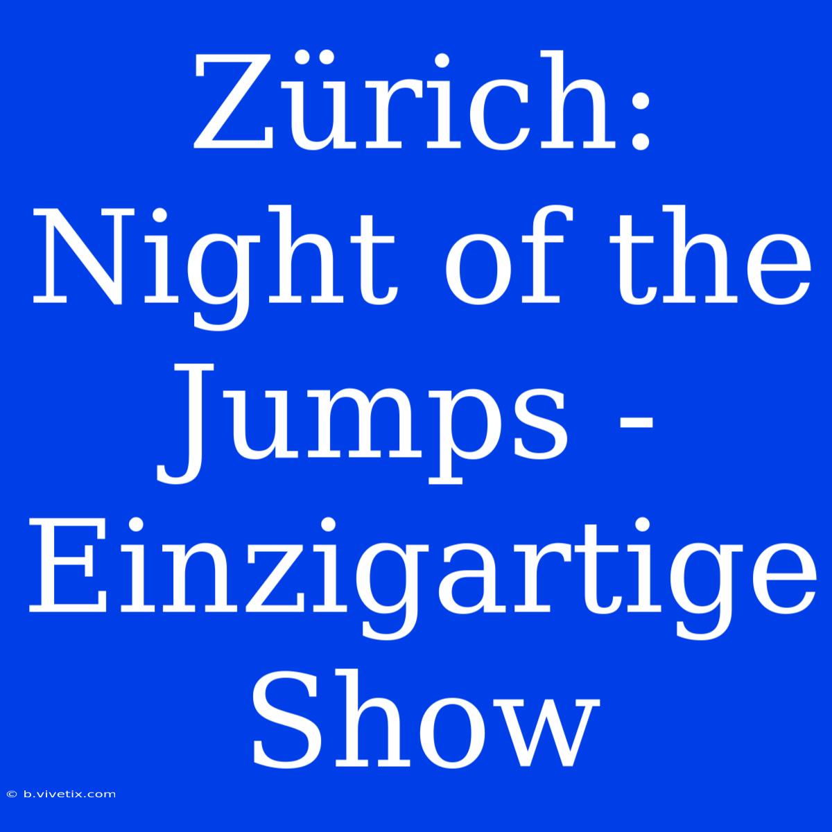 Zürich: Night Of The Jumps - Einzigartige Show 