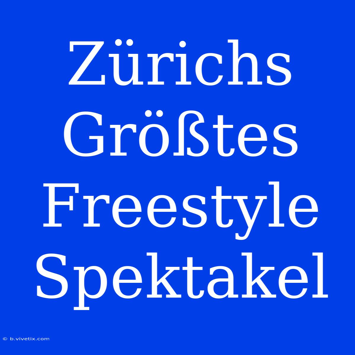 Zürichs Größtes Freestyle Spektakel 