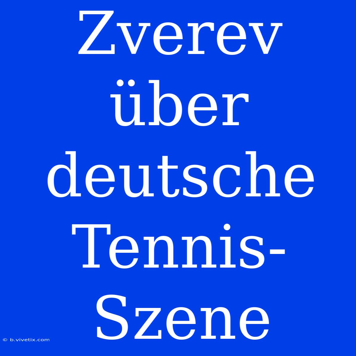 Zverev Über Deutsche Tennis-Szene