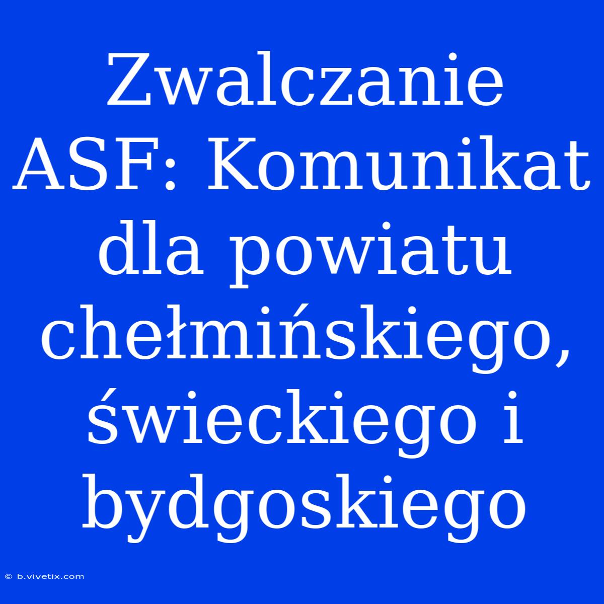 Zwalczanie ASF: Komunikat Dla Powiatu Chełmińskiego, Świeckiego I Bydgoskiego