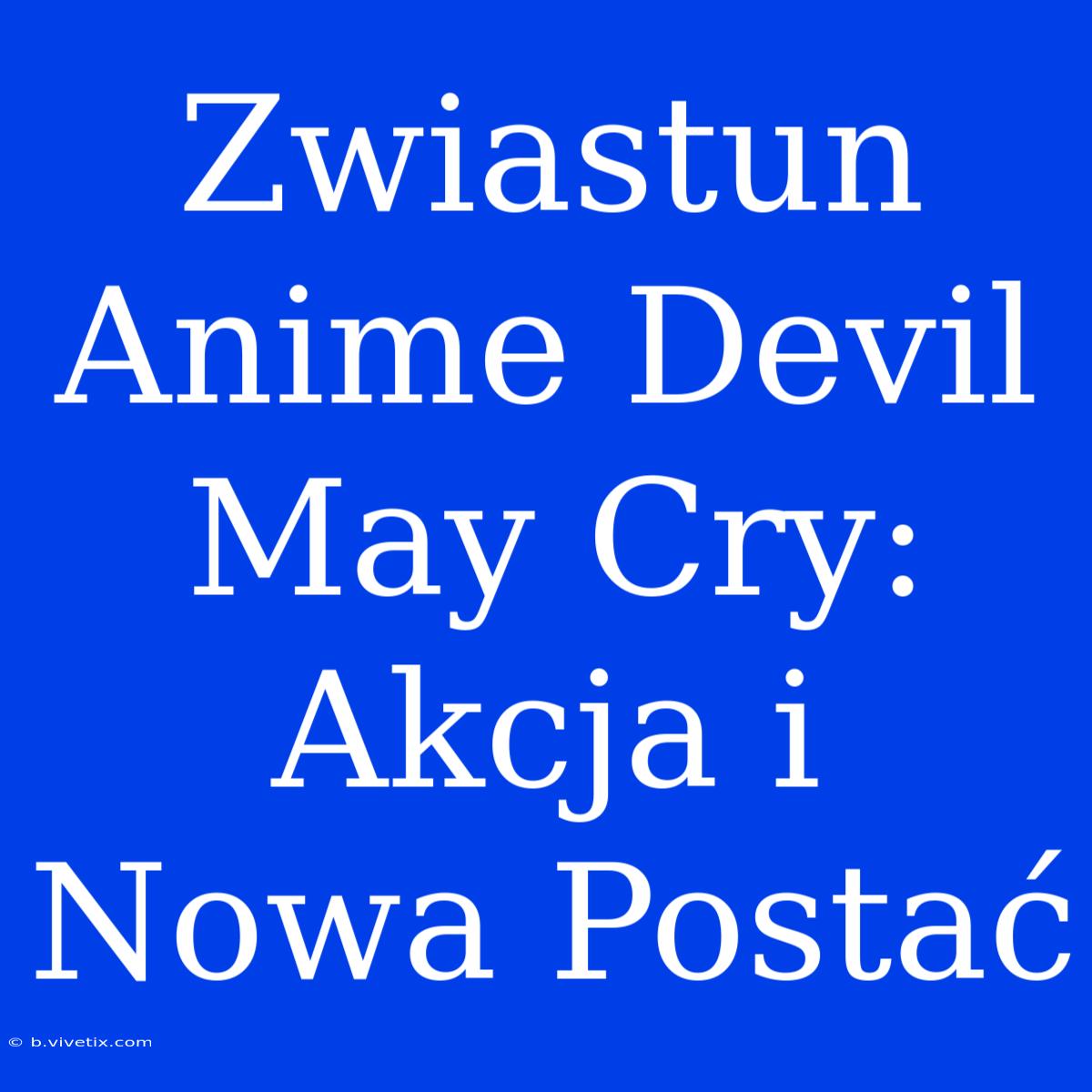 Zwiastun Anime Devil May Cry: Akcja I Nowa Postać